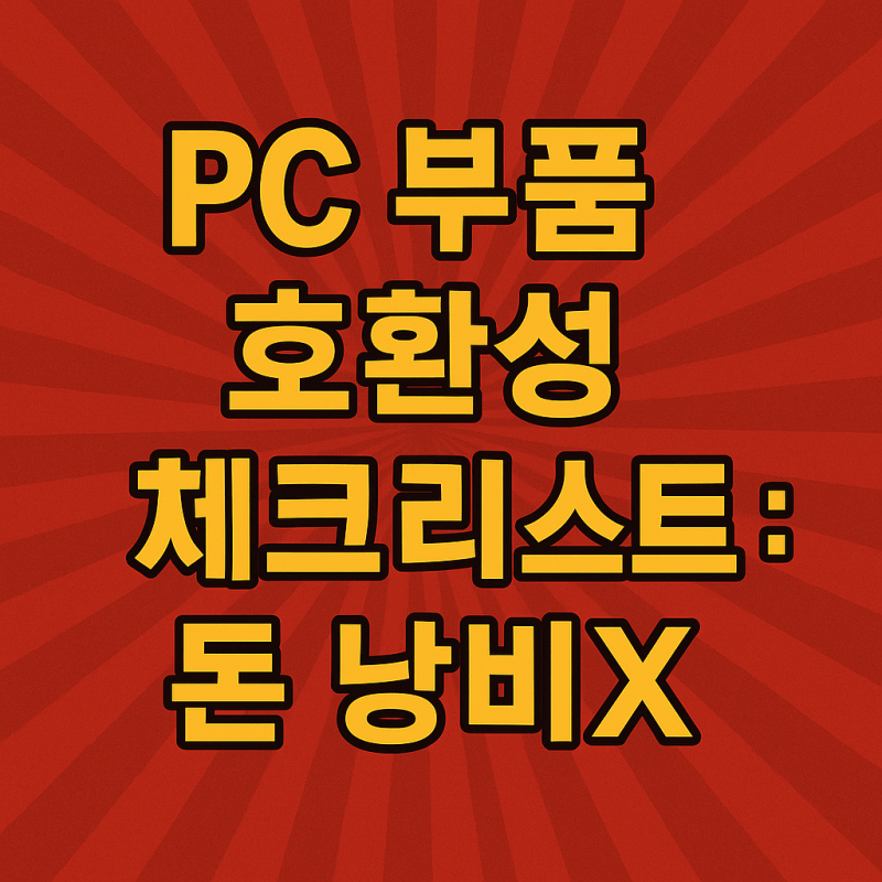 [2025년 최신] PC 부품 호환성 체크리스트: 돈 낭비 없이 완벽한 나만의 PC를 만드는 비결!